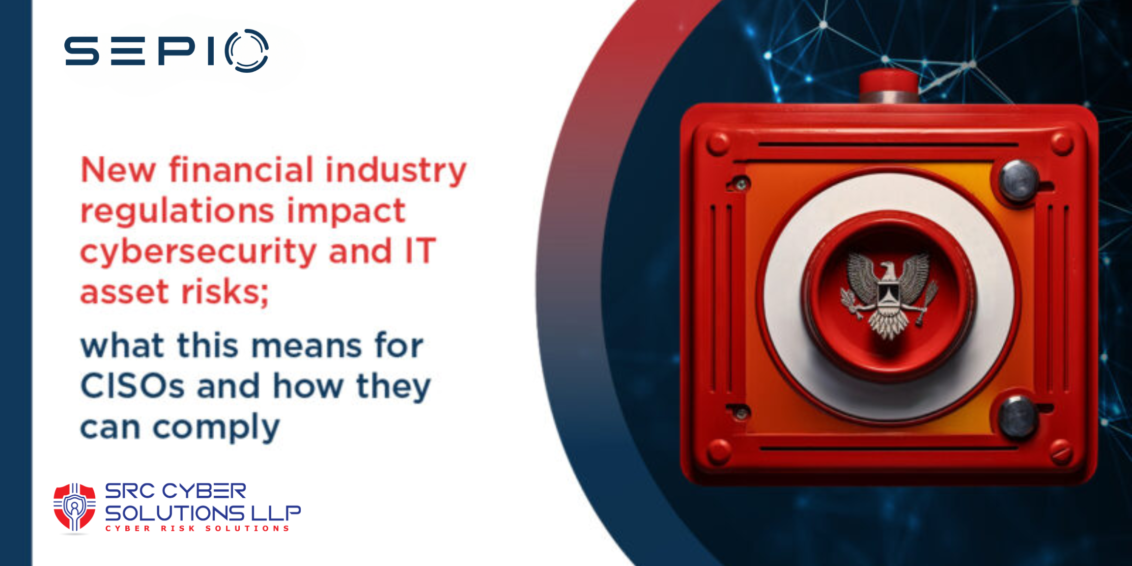 Navigating the intersection of Financial Regulations, Cybersecurity, and IT Asset Risks: What it means for CISOs and how they can imply